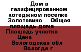 Дом в газифицированном котеджном поселке “Золотавино“ › Общая площадь дома ­ 81 › Площадь участка ­ 18 › Цена ­ 1 150 000 - Вологодская обл., Вологда г. Недвижимость » Дома, коттеджи, дачи продажа   